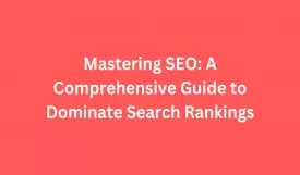 Mastering SEO: A Comprehensive Guide to Dominate Search Rankings